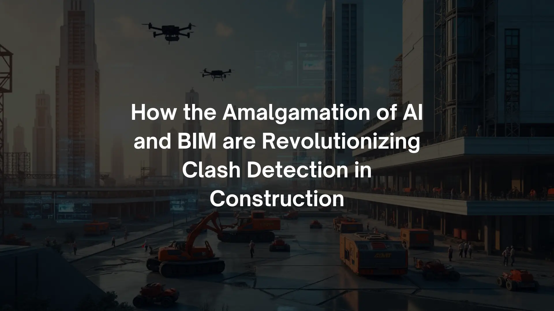 How the Amalgamation of AI and BIM are Revolutionizing Clash Detection in Construction